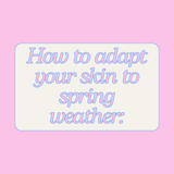 How to Adapt Your Skin to Spring Weather: 4 Easy Tips! (With Product Recommendations)